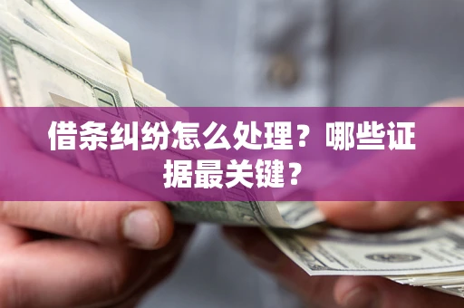 济南借条纠纷怎么处理？哪些证据最关键？
