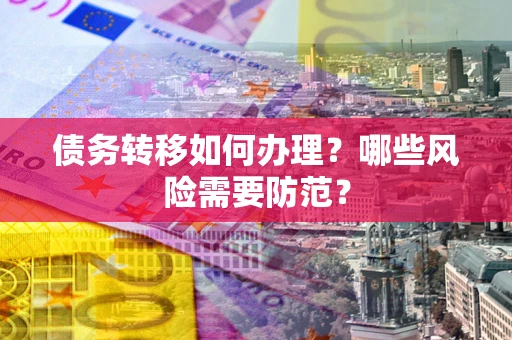 济南债务转移如何办理？哪些风险需要防范？