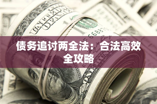 济南债务追讨两全法：合法高效全攻略