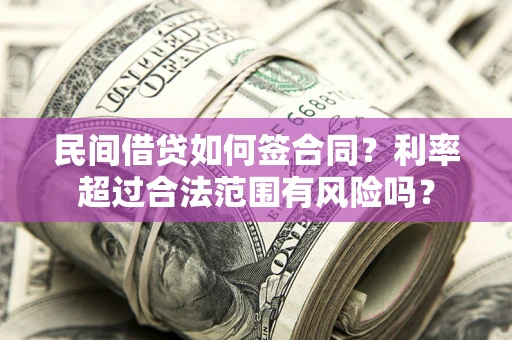 济南民间借贷如何签合同？利率超过合法范围有风险吗？