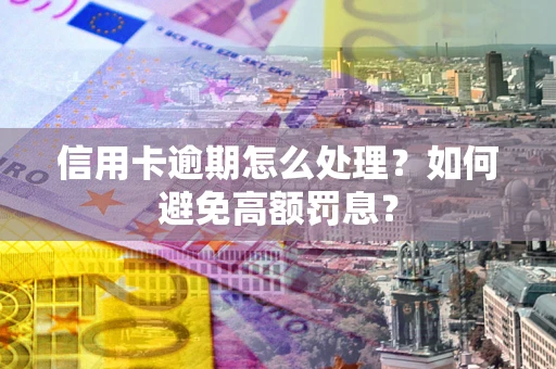 济南信用卡逾期怎么处理？如何避免高额罚息？