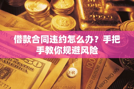 济南借款合同违约怎么办？手把手教你规避风险