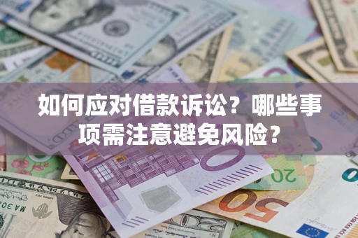 济南如何应对借款诉讼？哪些事项需注意避免风险？