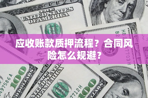 济南应收账款质押流程？合同风险怎么规避？