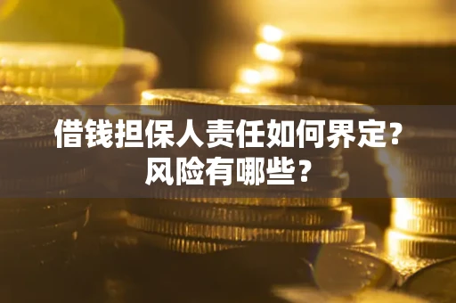 济南借钱担保人责任如何界定?风险有哪些? 济南借钱担保人责任如何界定?风险有哪些?