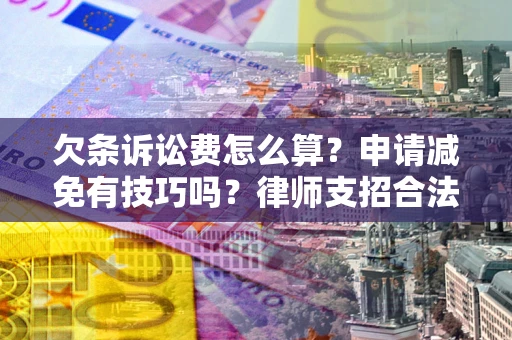 济南欠条诉讼费怎么算？申请减免有技巧吗？律师支招合法省钱