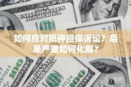 济南如何应对抵押担保诉讼？后果严重如何化解？