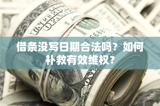 济南借条没写日期合法吗？如何补救有效维权？