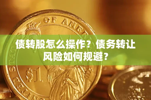 济南债转股怎么操作？债务转让风险如何规避？