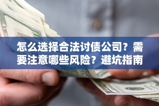 济南怎么选择合法讨债公司？需要注意哪些风险？避坑指南来了！