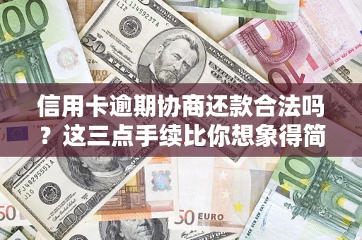 济南信用卡逾期协商还款合法吗？这三点手续比你想象得简单