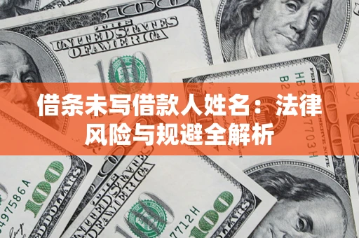 济南借条未写借款人姓名：法律风险与规避全解析