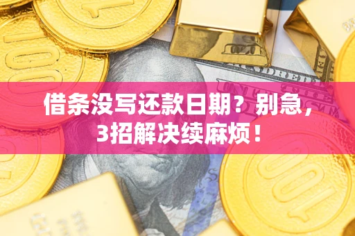 济南借条没写还款日期？别急，3招解决续麻烦！