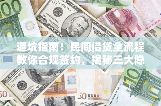 济南避坑指南！民间借贷全流程教你合规签约，揭秘三大隐形陷阱