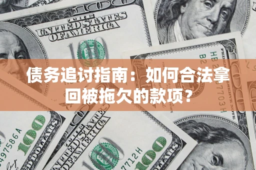 济南债务追讨指南：如何合法拿回被拖欠的款项？