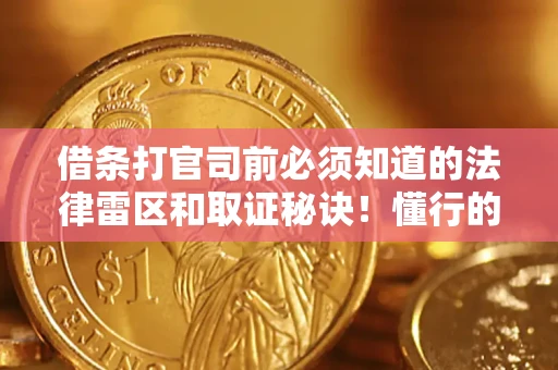 济南借条打官司前必须知道的法律雷区和取证秘诀！懂行的人已经留好这些证据
