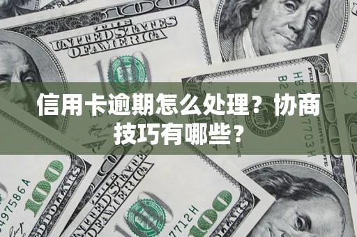 济南信用卡逾期怎么处理？协商技巧有哪些？