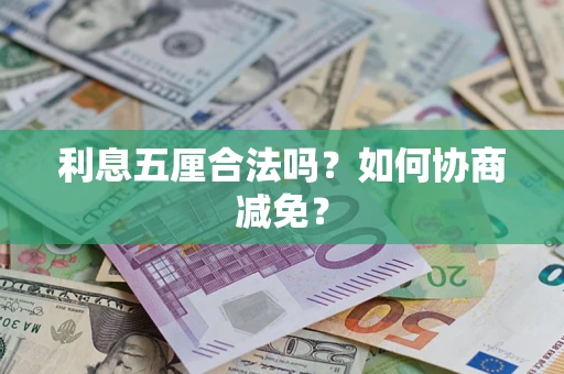 济南利息五厘合法吗？如何协商减免？