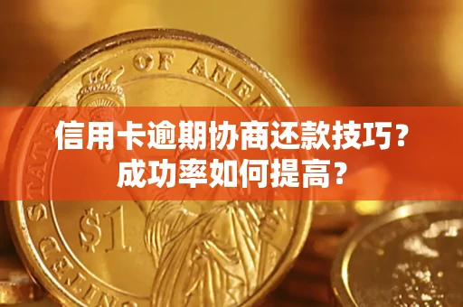 济南信用卡逾期协商还款技巧？成功率如何提高？