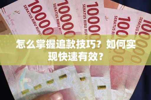 济南怎么掌握追款技巧？如何实现快速有效？