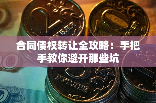 济南合同债权转让全攻略：手把手教你避开那些坑