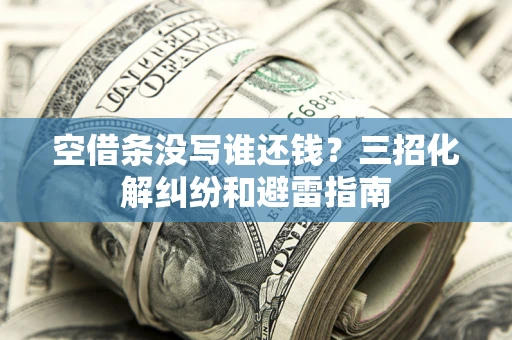 济南空借条没写谁还钱？三招化解纠纷和避雷指南