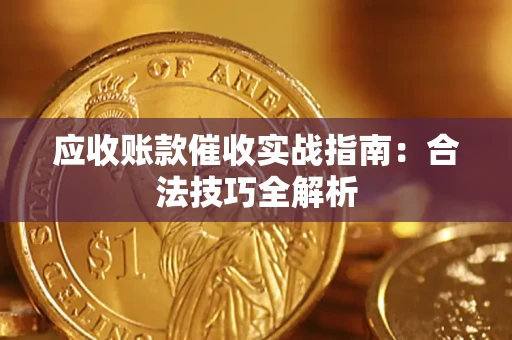 济南应收账款催收实战指南：合法技巧全解析