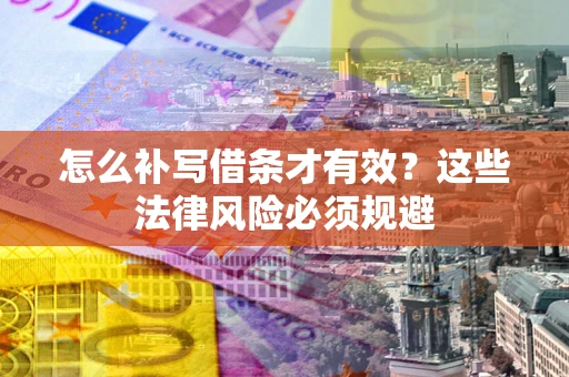 济南怎么补写借条才有效？这些法律风险必须规避