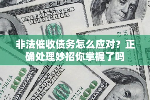 济南非法催收债务怎么应对？正确处理妙招你掌握了吗