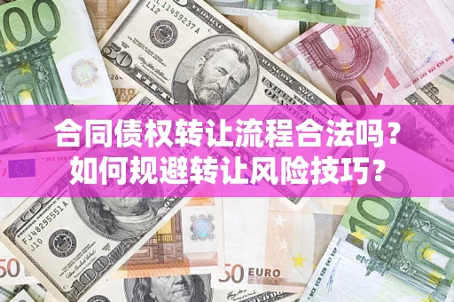 济南合同债权转让流程合法吗？如何规避转让风险技巧？