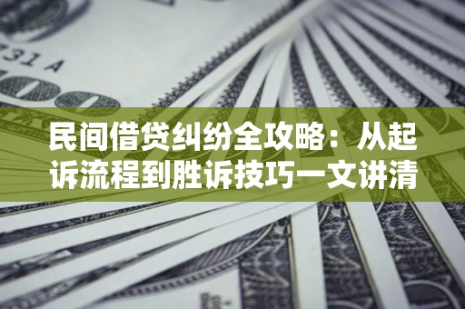 济南民间借贷纠纷全攻略：从起诉流程到胜诉技巧一文讲清