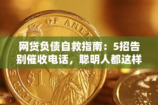 济南网贷负债自救指南：5招告别催收电话，聪明人都这样做