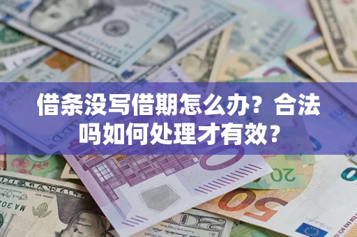 济南借条没写借期怎么办？合法吗如何处理才有效？