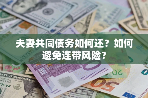 济南夫妻共同债务如何还？如何避免连带风险？