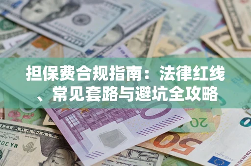 济南担保费合规指南：法律红线、常见套路与避坑全攻略