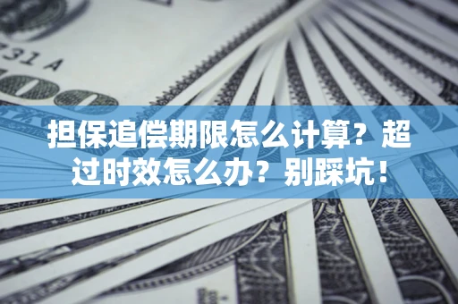 济南担保追偿期限怎么计算？超过时效怎么办？别踩坑！