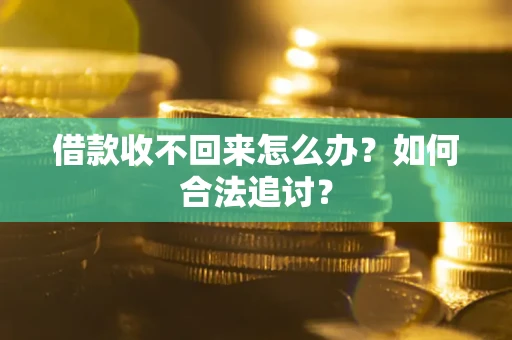 济南借款收不回来怎么办？如何合法追讨？