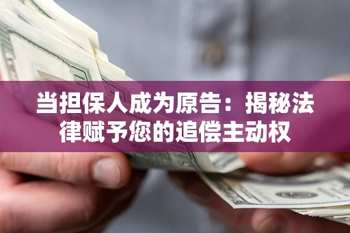 济南当担保人成为原告:揭秘法律赋予您的追偿主动权 济南当担保人成为原告:揭秘法律赋予您的追偿主动权