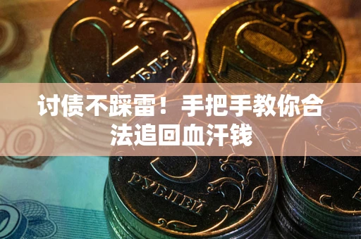 济南讨债不踩雷！手把手教你合法追回血汗钱
