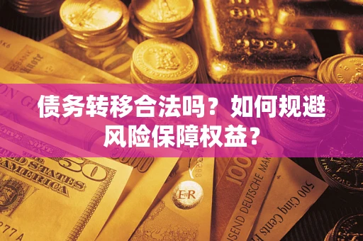 济南债务转移合法吗？如何规避风险保障权益？