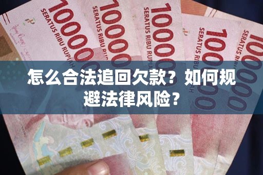 济南怎么合法追回欠款？如何规避法律风险？
