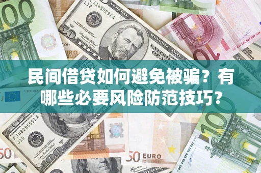 济南民间借贷如何避免被骗？有哪些必要风险防范技巧？