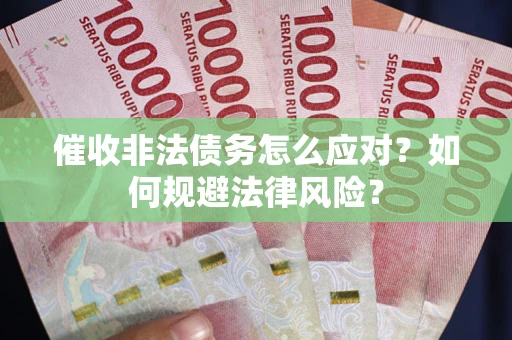 济南催收非法债务怎么应对？如何规避法律风险？