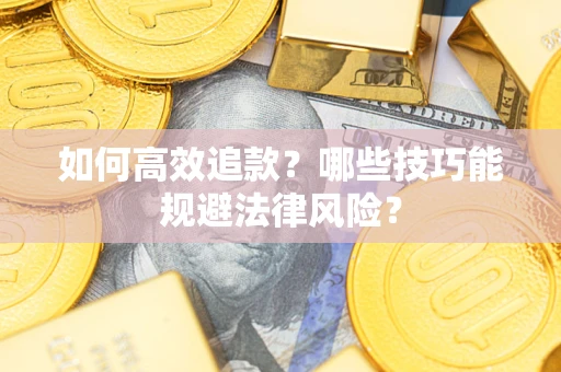 济南如何高效追款？哪些技巧能规避法律风险？
