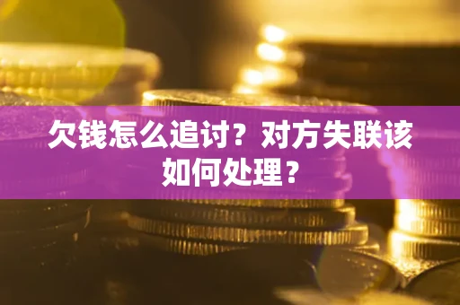 济南欠钱怎么追讨？对方失联该如何处理？