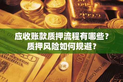 济南应收账款质押流程有哪些？质押风险如何规避？