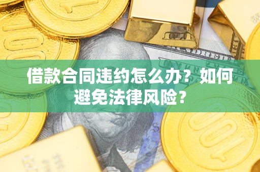 济南借款合同违约怎么办？如何避免法律风险？