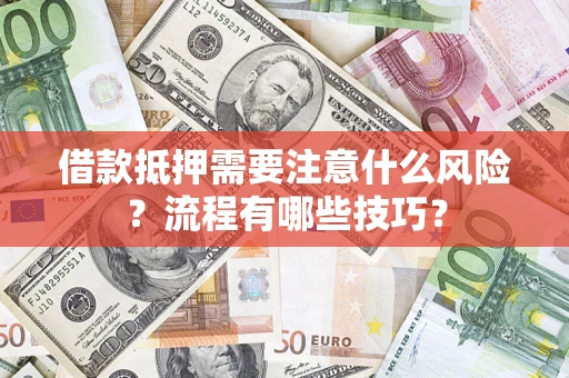 济南借款抵押需要注意什么风险？流程有哪些技巧？