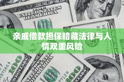 济南亲戚借款担保暗藏法律与人情双重风险