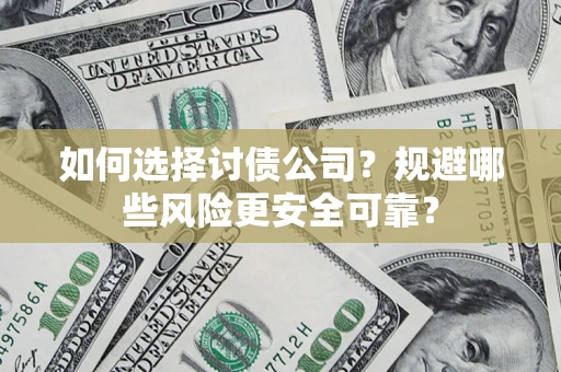 济南如何选择讨债公司？规避哪些风险更安全可靠？